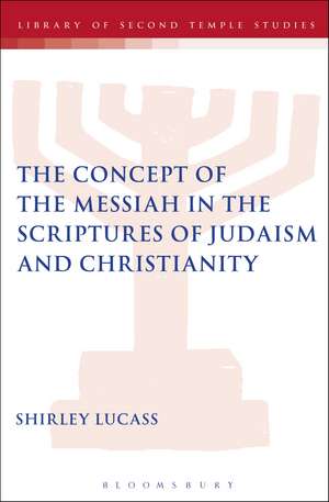 The Concept of the Messiah in the Scriptures of Judaism and Christianity de Shirley Lucass