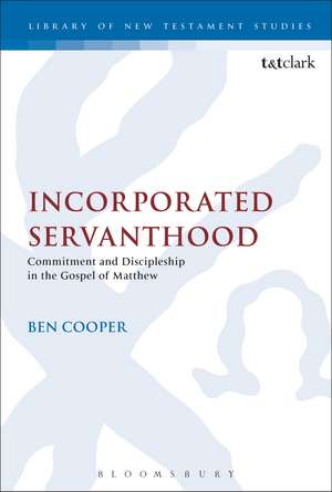 Incorporated Servanthood: Commitment and Discipleship in the Gospel of Matthew de Rev Dr Ben Cooper