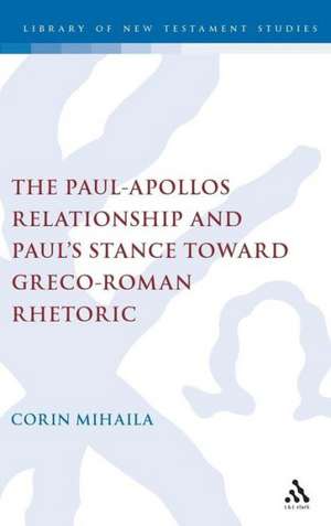 The Paul-Apollos Relationship and Paul's Stance toward Greco-Roman Rhetoric: An Exegetical and Socio-historical Study of 1 Corinthians 1-4 de Corin Mihaila