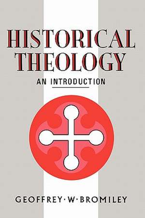 Historical Theology: An Introduction de Geoffrey W. Bromiley