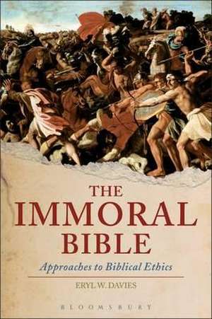 The Immoral Bible: Approaches to Biblical Ethics de Eryl W. Davies