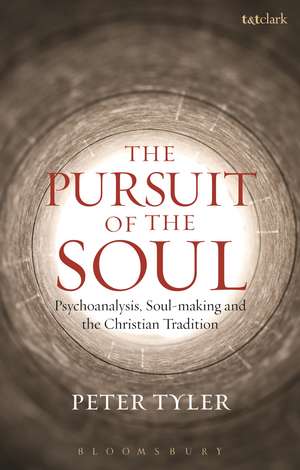 The Pursuit of the Soul: Psychoanalysis, Soul-making and the Christian Tradition de Dr Peter Tyler