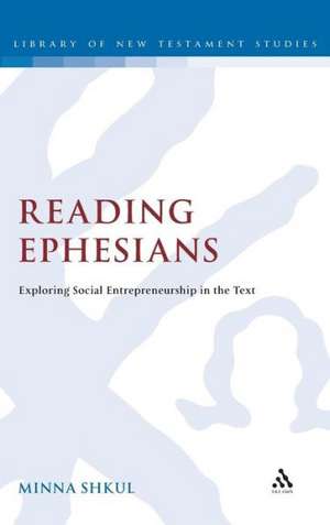 Reading Ephesians: Exploring Social Entrepreneurship in the Text de Dr Minna Shkul