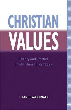 Christian Values: Theory and Practice in Christian Ethics Today de James Ian H. McDonald