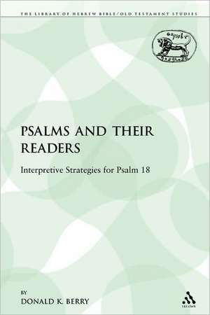 The Psalms and their Readers: Interpretive Strategies for Psalm 18 de Donald K. Berry