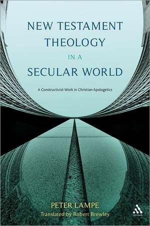 New Testament Theology in a Secular World: A Constructivist Work in Philosophical Epistemology and Christian Apologetics de Peter Lampe