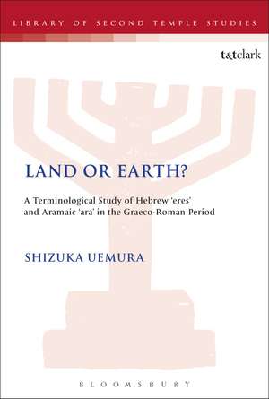 Land or Earth?: A Terminological Study of Hebrew 'eres' and Aramaic 'ara' in the Graeco-Roman Period de Shizuka Uemura