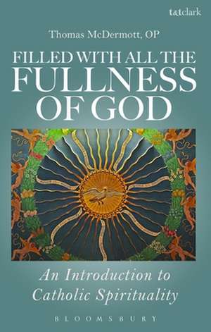 Filled with all the Fullness of God: An Introduction to Catholic Spirituality de Fr Thomas McDermott, OP