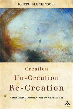 Creation, Un-creation, Re-creation: A discursive commentary on Genesis 1-11 de Professor Joseph Blenkinsopp