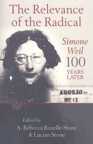 The Relevance of the Radical: Simone Weil 100 Years Later de Professor A. Rebecca Rozelle-Stone