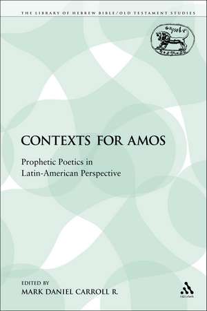 Contexts for Amos: Prophetic Poetics in Latin-American Perspective de Mark Daniel Carroll R.