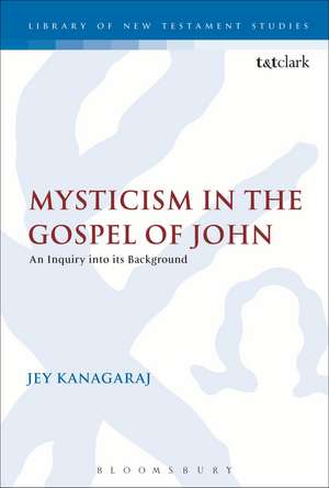 Mysticism in the Gospel of John: An Inquiry into its Background de Jey Kanagaraj