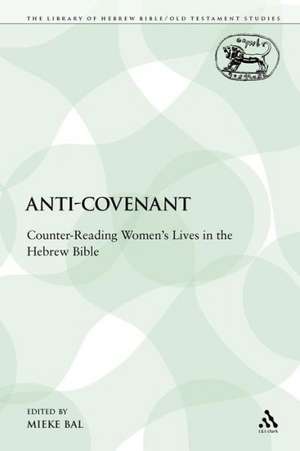 Anti-Covenant: Counter-Reading Women's Lives in the Hebrew Bible de Mieke Bal