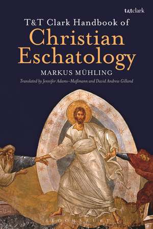 T&T Clark Handbook of Christian Eschatology de Dr Markus Mühling