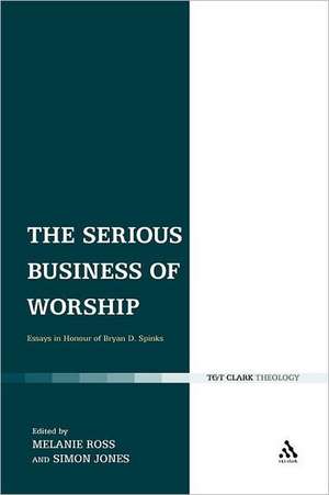 The Serious Business of Worship: Essays in Honour of Bryan D. Spinks de Melanie Ross