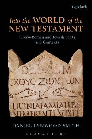 Into the World of the New Testament: Greco-Roman and Jewish Texts and Contexts de Dr Daniel Lynwood Smith