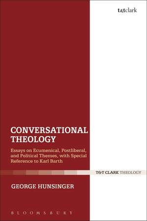 Conversational Theology: Essays on Ecumenical, Postliberal, and Political Themes, with Special Reference to Karl Barth de George Hunsinger