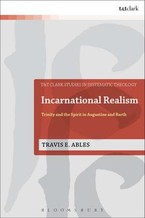 Incarnational Realism: Trinity and the Spirit in Augustine and Barth de Dr Travis E. Ables