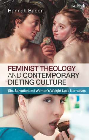 Feminist Theology and Contemporary Dieting Culture: Sin, Salvation and Women’s Weight Loss Narratives de Hannah Bacon