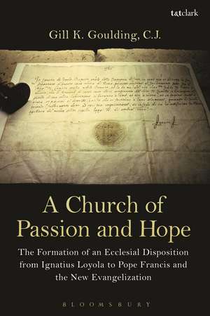 A Church of Passion and Hope: The Formation of An Ecclesial Disposition from Ignatius Loyola to Pope Francis and the New Evangelization de Gill K. Goulding CJ