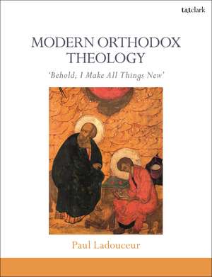 Modern Orthodox Theology: Behold, I Make All Things New de Dr Paul Ladouceur