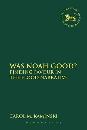 Was Noah Good?: Finding Favour in the Flood Narrative de Carol M. Kaminski