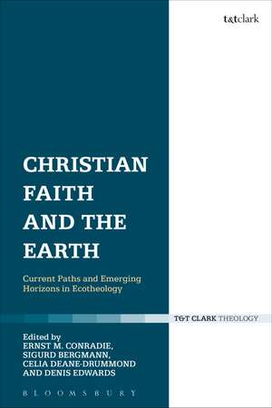 Christian Faith and the Earth: Current Paths and Emerging Horizons in Ecotheology de Ernst M. Conradie