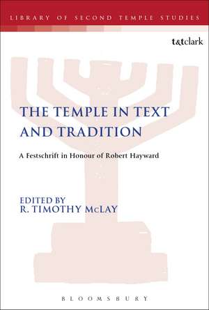 The Temple in Text and Tradition: A Festschrift in Honour of Robert Hayward de Dr R. Timothy McLay