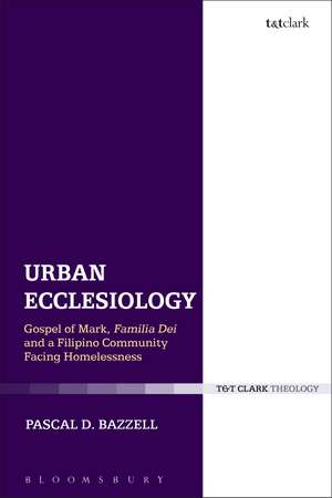 Urban Ecclesiology: Gospel of Mark, Familia Dei and a Filipino Community Facing Homelessness de Pascal D. Bazzell