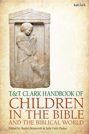 T&T Clark Handbook of Children in the Bible and the Biblical World de Dr Julie Faith Parker