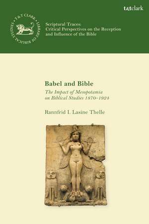 Babel and Bible: The Impact of Mesopotamia on Biblical Studies 1870–1924 de Assistant Professor Rannfrid I. Thelle