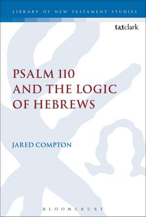 Psalm 110 and the Logic of Hebrews de Dr Jared Compton