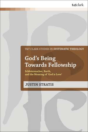 God's Being Towards Fellowship: Schleiermacher, Barth, and the Meaning of ‘God is Love’ de Justin Stratis