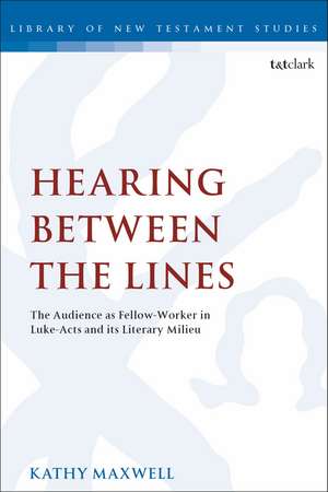 Hearing Between the Lines: The Audience as Fellow-Worker in Luke-Acts and its Literary Milieu de Professor Kathy Maxwell