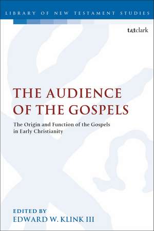 The Audience of the Gospels: The Origin and Function of the Gospels in Early Christianity de Assistant Professor of New Testament Edward W. Klink III