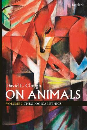 On Animals: Volume II: Theological Ethics de Dr David L. Clough