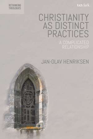 Christianity as Distinct Practices: A Complicated Relationship de Professor Dr. Jan-Olav Henriksen