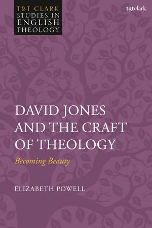 David Jones and the Craft of Theology: Becoming Beauty de Dr Elizabeth R Powell