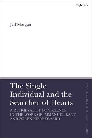 The Single Individual and the Searcher of Hearts: A Retrieval of Conscience in the Work of Immanuel Kant and Søren Kierkegaard de Jeff Morgan