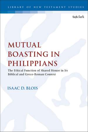 Mutual Boasting in Philippians: The Ethical Function of Shared Honor in its Biblical and Greco-Roman Context de Dr. Isaac D. Blois