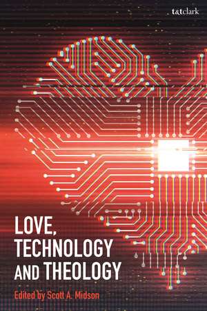 Love, Technology and Theology de Dr. Scott A. Midson