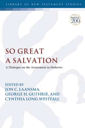 So Great a Salvation: A Dialogue on the Atonement in Hebrews de Dr Jon C. Laansma