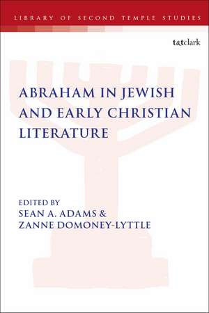 Abraham in Jewish and Early Christian Literature de Dr Sean A. Adams