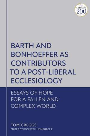 Barth and Bonhoeffer as Contributors to a Post-Liberal Ecclesiology: Essays of Hope for a Fallen and Complex World de Dr Tom Greggs