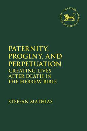 Paternity, Progeny, and Perpetuation: Creating Lives after Death in the Hebrew Bible de Dr. Steffan Mathias