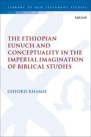 The Ethiopian Eunuch and Conceptuality in the Imperial Imagination of Biblical Studies de Dr. Gifford Rhamie