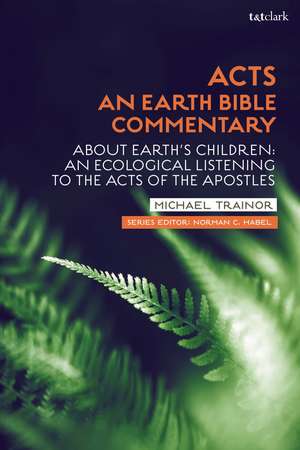 Acts: An Earth Bible Commentary: About Earth's Children: An Ecological Listening to the Acts of the Apostles de Dr Michael Trainor