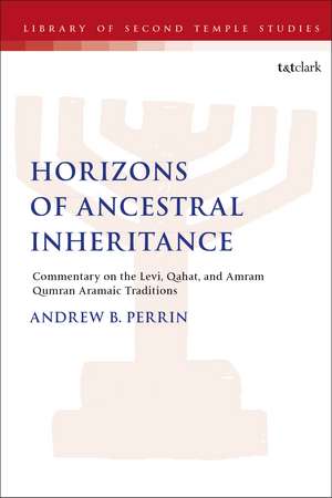 Horizons of Ancestral Inheritance: Commentary on the Levi, Qahat, and Amram Qumran Aramaic Traditions de Dr. Andrew B. Perrin