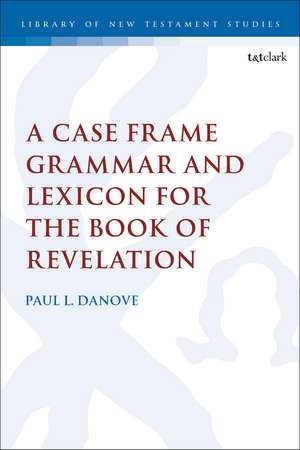 A Case Frame Grammar and Lexicon for the Book of Revelation de Professor of New Testament Studies Paul L. Danove