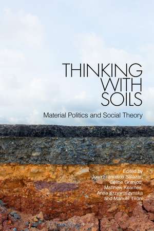 Thinking with Soils: Material Politics and Social Theory de Juan Francisco Salazar